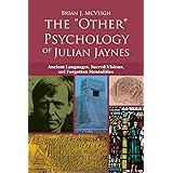 The 'Other' Psychology of Julian Jaynes: Ancient Languages, Sacred Visions, and Forgotten Mentalities