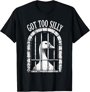 Got Too Silly Goose Funny Goose Jailbird Prison T-Shirt