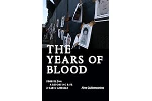 The Years of Blood: Stories from a Reporting Life in Latin America