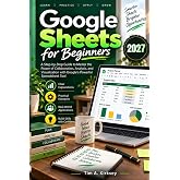 Google Sheets for Beginners: A Step-by-Step Guide to Master the Power of Collaboration, Analysis, and Visualization with Google's Powerful Spreadsheet Tool