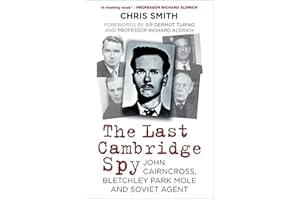 The Last Cambridge Spy: John Cairncross, Bletchley Park Mole and Soviet Agent