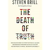 The Death of Truth: How Social Media and the Internet Gave Snake Oil Salesmen and Demagogues the Weapons They Needed to Destr