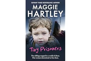 Tiny Prisoners: Two siblings trapped in a world of abuse. One woman determined to free them (A Maggie Hartley Foster Carer St