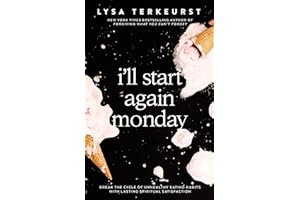 I'll Start Again Monday: Break the Cycle of Unhealthy Eating Habits with Lasting Spiritual Satisfaction