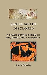 Greek Myths Disclosed: A Crash Course Through