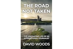 The Road Not Taken: The Fascinating Life of an International Journalist