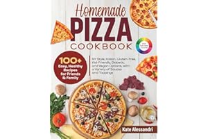 Homemade Pizza Cookbook: 100+ Easy, Healthy Recipes for Friends and Family. NY Style, Italian, Gluten-free, Kid-Friendly, Diabetic, and Vegetarian Options, with a Variety of Sauces and Toppings