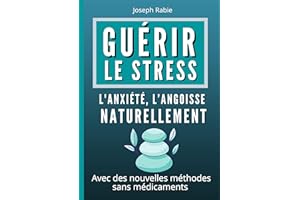 Gérer le Stress l'Anxiété, l’Angoisse Naturellement: Avec des nouvelles méthodes sans médicaments (French Edition)