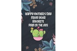 Happy Mother's Day From Your Favorite Pain In The Ass: A Cute Blank Lined Notebook Journal, Makes a great gift for Mother’s Day, birthdays, and other ... to-do lists, stories, notetaking, and more!