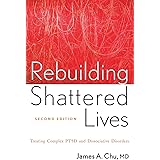 Rebuilding Shattered Lives: Treating Complex PTSD and Dissociative Disorders