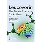 Leucovorin: The Folate Therapy For Autism: A Comprehensive Guide to Managing Autism Spectrum Disorder Through Nutritional Support