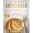 The Simple Sourdough Cookbook: A beginner's guide for baking traditional artisan bread recipes at home (Simple Sourdough with Caterina Milano)