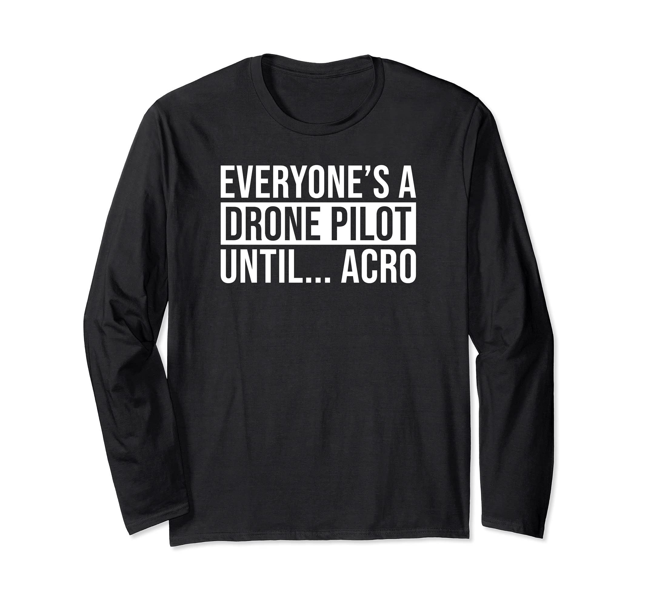 Everyones A Drone Pilot Until Acro Funny FPV Quad Pilot Tee Long Sleeve T-Shirt