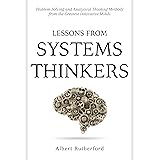 Lessons from Systems Thinkers: Problem-Solving and Analytical Thinking Methods from the Greatest Innovative Minds (The System