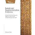 Language Implementation Patterns: Create Your Own Domain-Specific and General Programming Languages (Pragmatic Programmers)