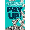 Pay UP!: Unlocking Insider Secrets of Salary Negotiation