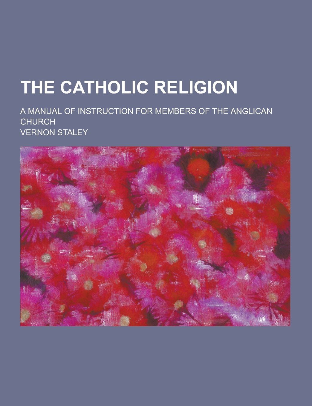 The Catholic Religion; A Manual of Instruction for Members of the Anglican  Church: Amazon.es: Vernon Staley: Libros en idiomas extranjeros