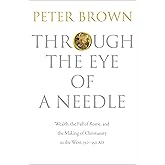 Through the Eye of a Needle: Wealth, the Fall of Rome, and the Making of Christianity in the West, 350-550 AD