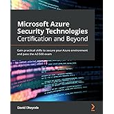 Microsoft Azure Security Technologies Certification and Beyond: Gain practical skills to secure your Azure environment and pa