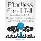 Effortless Small Talk: Learn How to Talk to Anyone, Anytime, Anywhere... Even If You're Painfully Shy