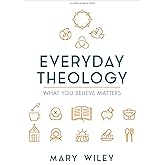 Everyday Theology - Bible Study Book: What You Believe Matters