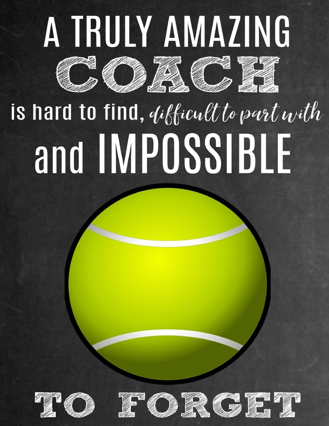 A Truly Amazing Coach Is Hard To Find, Difficult To Part With And Impossible To Forget: Thank You Appreciation Gift for Tennis Coaches: Notebook | Journal | Diary for World's Best Coach