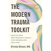 The Modern Trauma Toolkit: Nurture Your Post-Traumatic Growth with Personalized Solutions