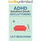 ADHD Solution Deck: Decluttering: How to let go of clutter and transform your life