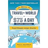 How to Travel the World on $75 a Day: Travel Cheaper, Longer, Smarter