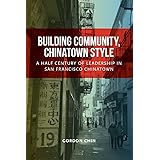 Building Community, Chinatown Style: A Half Century of Leadership in San Francisco Chinatown