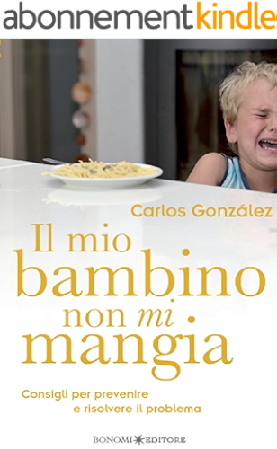 Download Il mio bambino non mi mangia: Consigli per prevenire e risolvere il problema (Educazione pre e perinatale Vol. 12) (Italian Edition) PDF