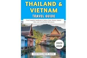 Thailand & Vietnam Travel Guide 2025–2026: Your Complete Handbook to Culture, Food, History, Islands, Cities, and Cross-Borde