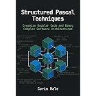 Structured Pascal Techniques: Organize Modular Code and Debug Complex Software Architectures (Practical Systems Programming with Pascal Book 2)