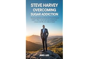 Steve Harvey: Overcoming Sugar Addiction : Reversing Metabolic Syndrome and Transforming His Health—How You Can Get Your Ener