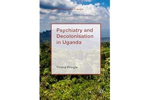 Psychiatry and Decolonisation in Uganda (Mental Health in Historical Perspective)