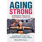Aging Strong Strength Training for Women over 60