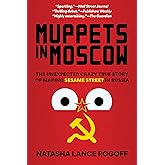 Muppets in Moscow: The Unexpected Crazy True Story of Making Sesame Street in Russia