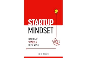 STARTUP MINDSET: Help Me Start a Business: 10 Lessons on How to Overcome Fear, Learn the Millionaire Start-up Mindset, & Beco