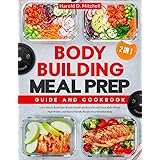 Bodybuilding Meal Prep | Guide and Cookbook: [2 in 1] Learn How to Boost Your Muscle Growth and Burn Fat with These Make-Ahea