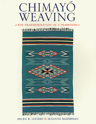 Chimayo Weaving: The Transformation of a Tradition by Helen R. Lucero, Suzanne Baizerman