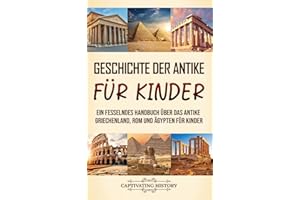 Geschichte der Antike für Kinder: Ein fesselndes Handbuch über das antike Griechenland, Rom und Ägypten für Kinder (German Edition)