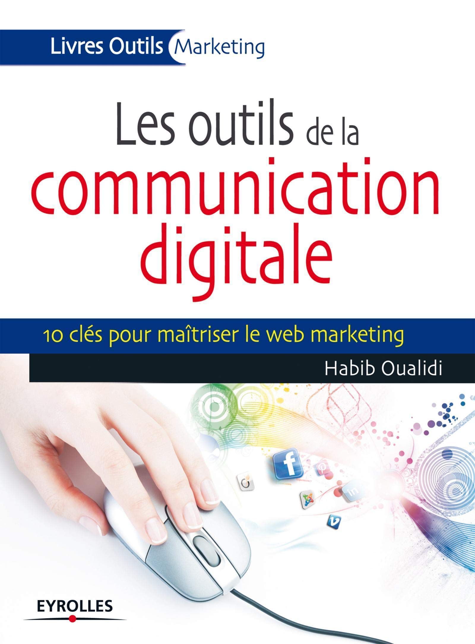 Les Outils De La Communication Digitale 10 Cles Pour Maitriser Le Web Marketing Oualidi Habib Amazon Com Books Les Outils De La Communication Digitale 10 Cles Pour Maitriser Le Web Marketing Oualidi Habib Amazon Com Books