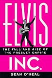 Elvis Inc.: The Fall and Rise of the Presley Empire by 