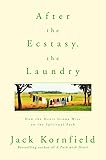 After the Ecstasy, the Laundry: How the Heart Grows Wise on the Spiritual Path