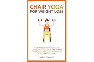 Chair Yoga for Weight Loss: The Gentle 28-Day Program for Seniors and Beginners, a Step-by-Step Guide to Easy Health Transfor
