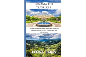 Romania for Travelers 2025 and Beyond: A Guide to Castles, Countryside, and Culture for Families, History Lovers, Couples, an