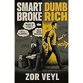 Smart Broke Dumb Rich: Stop Thinking. Start Earning.: Veyl, Zor, Veyl ...