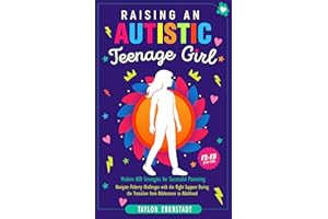 Raising an Autistic Teenage Girl: Modern ASD Strategies for Successful Parenting: Navigate Puberty Challenges with the Right 