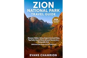 Zion National Park Travel Guide: Discover Hidden Vistas, Expert-curated Secrets For A Memorable Visit. Hikes, Top Trails, Scenic Drives & Local (with full-color Photos For Zion Adventure)