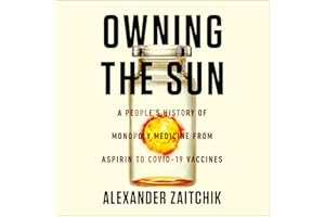 Owning the Sun: A People's History of Monopoly Medicine from Aspirin to COVID-19 Vaccines